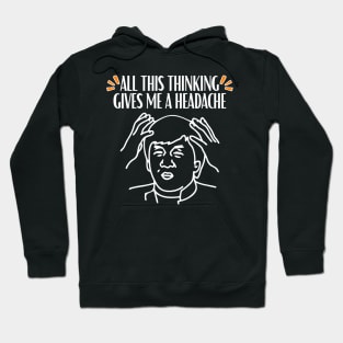 All this thinking gives me a headache quote Hoodie